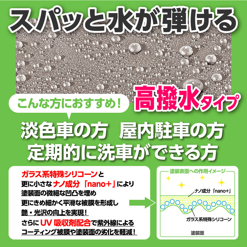 スパッと水が弾ける高撥水タイプ・淡色車・屋内駐車・定期的に洗車ができる方におすすめ。ガラス系特殊シリコーン」と更に小さなナノ成分「nano+」のW効果により塗装面の微細な凹凸を埋め、更にきめ細かく平滑な被膜を形成。つや・光沢の向上を実現。